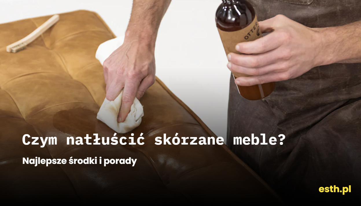 Czym natłuścić skórzane meble? Najlepsze środki i porady